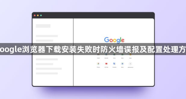 Google浏览器下载安装失败时防火墙误报及配置处理方法1