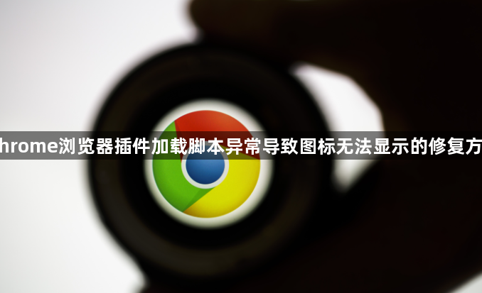Chrome浏览器插件加载脚本异常导致图标无法显示的修复方法1