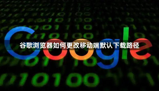 谷歌浏览器如何更改移动端默认下载路径1