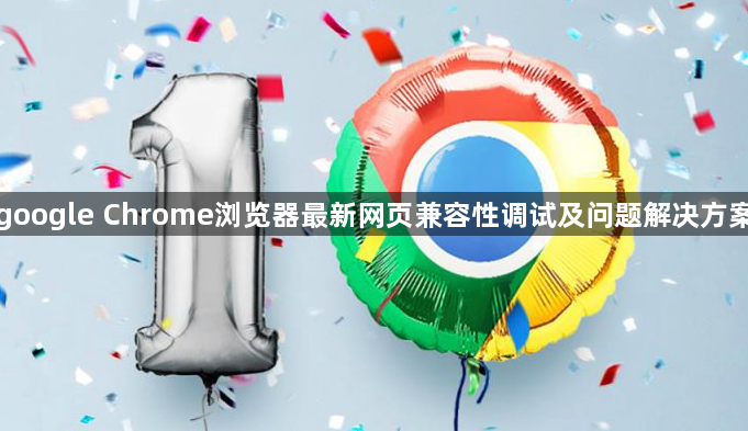 google Chrome浏览器最新网页兼容性调试及问题解决方案1