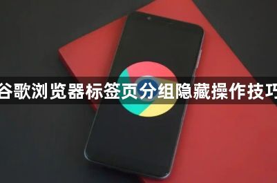 谷歌浏览器标签页分组隐藏操作技巧1