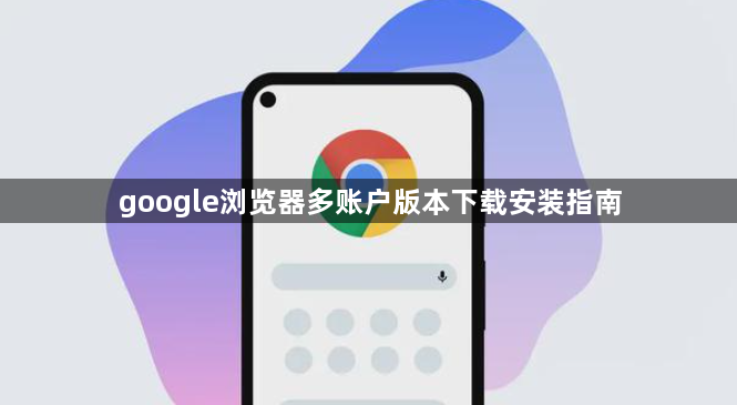 google浏览器多账户版本下载安装指南1