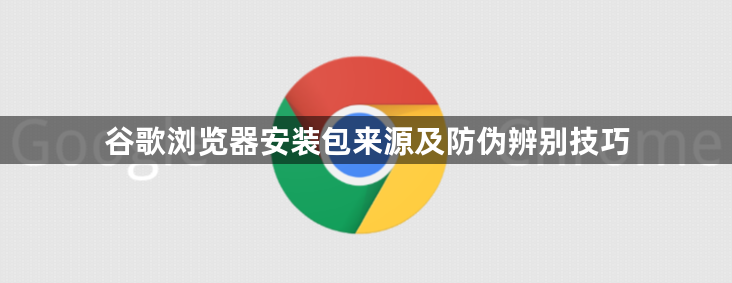 谷歌浏览器安装包来源及防伪辨别技巧1